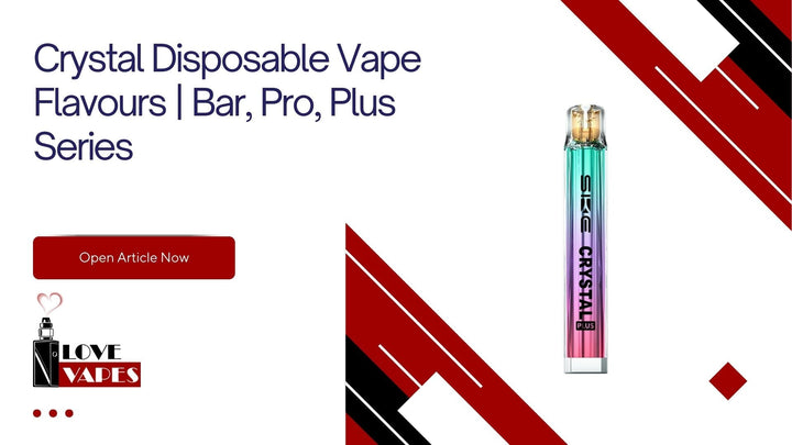 Crystal Disposable Vape Flavours | Bar, Pro, Plus Series